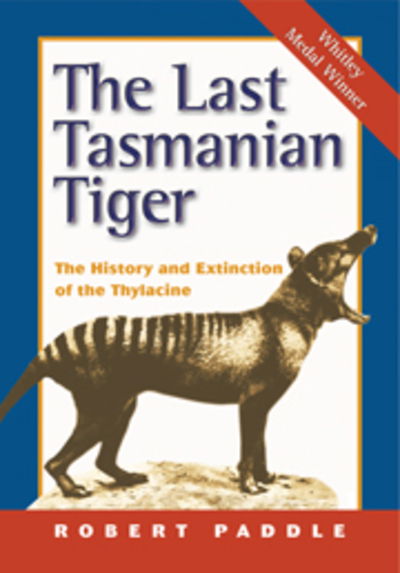 Cover for Paddle, Robert (Australian Catholic University, North Sydney) · The Last Tasmanian Tiger: The History and Extinction of the Thylacine (Hardcover Book) (2000)