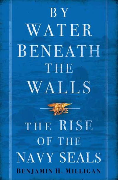 Cover for Benjamin H. Milligan · By Water Beneath the Walls: The Rise of the Navy SEALS (Hardcover Book) (2021)