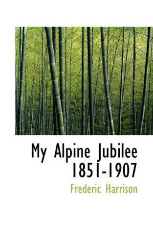 Cover for Frederic Harrison · My Alpine Jubilee 1851-1907 (Paperback Book) (2008)