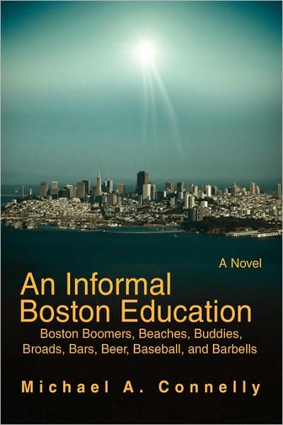 Cover for Michael Connelly · An Informal Boston Education: Boston Boomers, Beaches, Buddies, Broads, Bars, Beer, Baseball, and Barbells (Inbunden Bok) (2007)