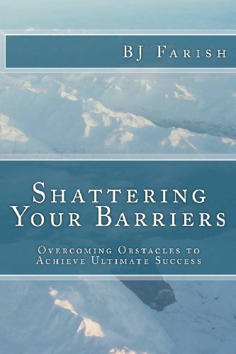 Shattering Your Barriers: Overcoming Obstacles to Achieve Ultimate Success - Bj Farish - Books - Rearden, Steel - 9780615717197 - November 16, 2012