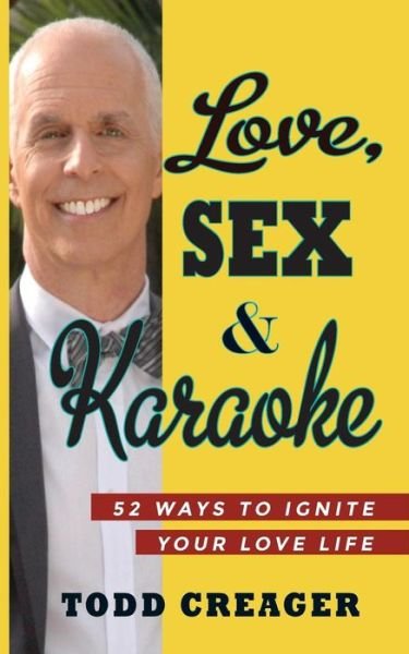Cover for Creager Todd · Love, Sex and Karaoke: 52 Ways to Ignite Your Love Life (Pocketbok) (2015)