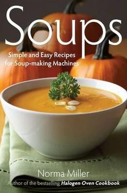 Soups: Simple and Easy Recipes for Soup-making Machines - Norma Miller - Bøker - Little, Brown Book Group - 9780716023197 - 2. august 2012