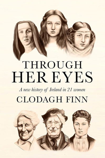 Cover for Clodagh Finn · Through Her Eyes: A new history of Ireland in 21 women (Hardcover Book) (2019)