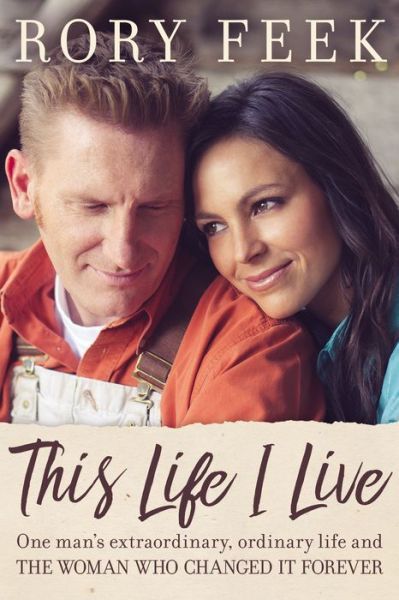 Cover for Rory Feek · This Life I Live: One Man's Extraordinary, Ordinary Life and the Woman Who Changed It Forever (Hardcover Book) (2017)