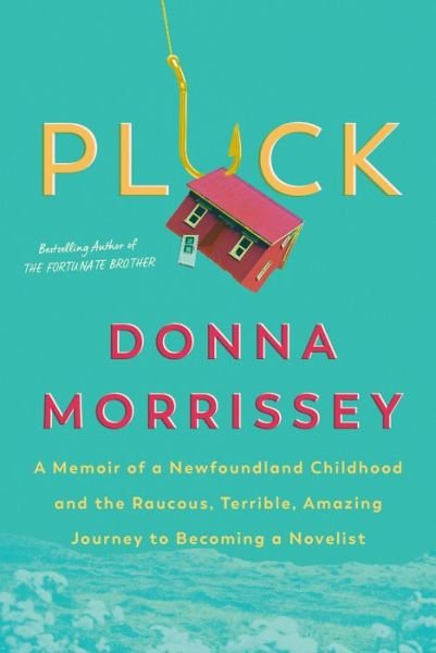 Cover for Donna Morrissey · Pluck: A memoir of a Newfoundland childhood and the raucous, terrible, amazing journey to becoming a novelist (Taschenbuch) (2021)