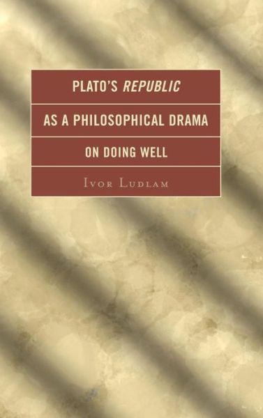 Cover for Ivor Ludlam · Plato's Republic as a Philosophical Drama on Doing Well (Hardcover Book) (2014)