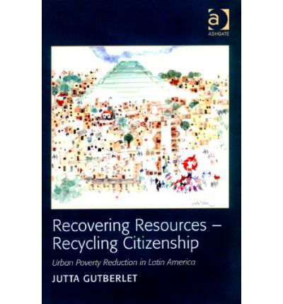 Cover for Jutta Gutberlet · Recovering Resources - Recycling Citizenship: Urban Poverty Reduction in Latin America (Hardcover bog) [New edition] (2008)