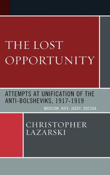 Cover for Christopher Lazarski · The Lost Opportunity: Attempts at Unification of the Anti-Bolsheviks:1917-1919 (Hardcover Book) (2008)