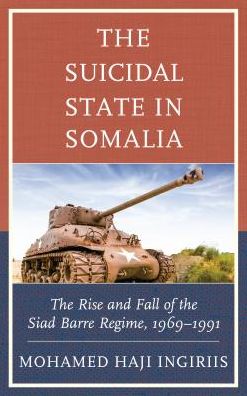 Cover for Mohamed Haji Ingiriis · The Suicidal State in Somalia: The Rise and Fall of the Siad Barre Regime, 1969–1991 (Hardcover Book) (2016)