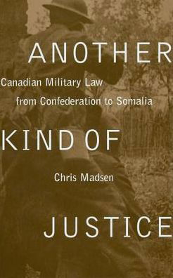 Another Kind of Justice: Canadian Military Law from Confederation to Somalia - Chris Madsen - Books - University of British Columbia Press - 9780774807197 - February 1, 2000