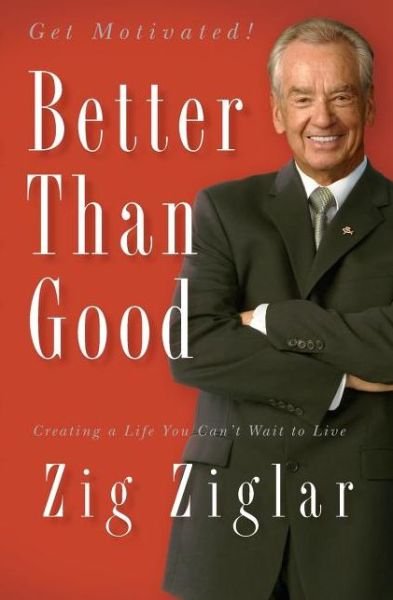 Cover for Zig Ziglar · Better Than Good: Creating a Life You Can't Wait to Live (Paperback Book) (2007)