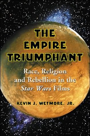 Cover for Wetmore, Kevin J., Jr. · The Empire Triumphant: Race, Religion and Rebellion in the 'Star Wars' Films (Paperback Bog) (2005)