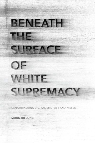 Cover for Moon-Kie Jung · Beneath the Surface of White Supremacy: Denaturalizing U.S. Racisms Past and Present - Stanford Studies in Comparative Race and Ethnicity (Paperback Book) (2015)