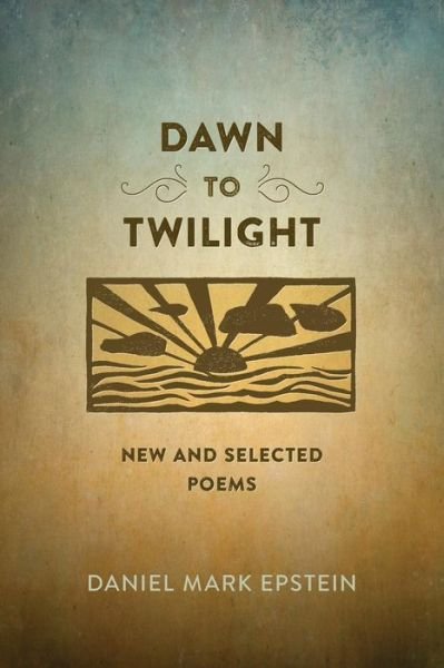 Cover for Daniel Mark Epstein · Dawn to Twilight: New and Selected Poems (Paperback Bog) (2015)