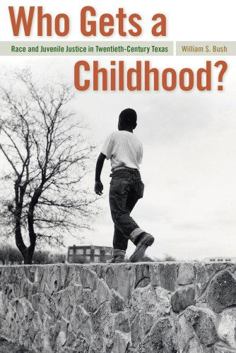 Cover for William S. Bush · Who Gets a Childhood?: Race and Juvenile Justice in Twentieth-Century Texas - Politics and Culture in the Twentieth-Century South (Paperback Book) (2010)