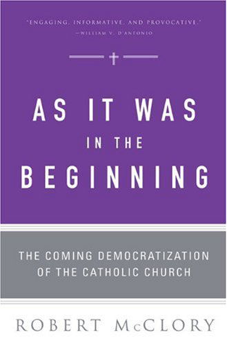 Cover for Robert McClory · As It Was in the Beginning: The Coming Democratization of the Catholic Church (Paperback Book) (2007)