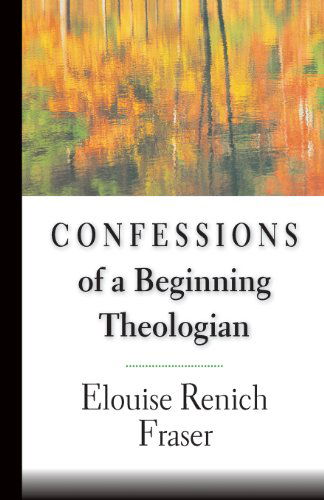 Cover for Elouise Renich Fraser · Confessions of a Beginning Theologian (Paperback Book) [Print-on-demand edition] (1998)