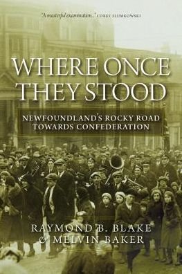 Cover for Raymond B. Blake · Where Once They Stood: Newfoundland's Rocky Road to Confederation (Hardcover Book) (2019)