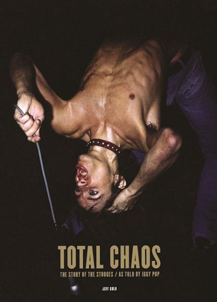 Total Chaos: the Story of the Stooges - Iggy Pop - Bücher - Third Man Books - 9780991336197 - 24. Oktober 2016