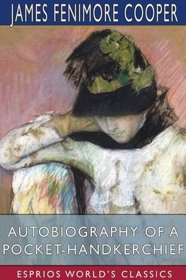 Cover for James Fenimore Cooper · Autobiography of a Pocket-Handkerchief (Esprios Classics) (Paperback Book) (2024)
