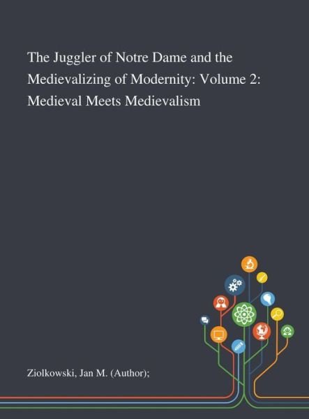 Cover for Jan M (Author) Ziolkowski · The Juggler of Notre Dame and the Medievalizing of Modernity (Inbunden Bok) (2020)
