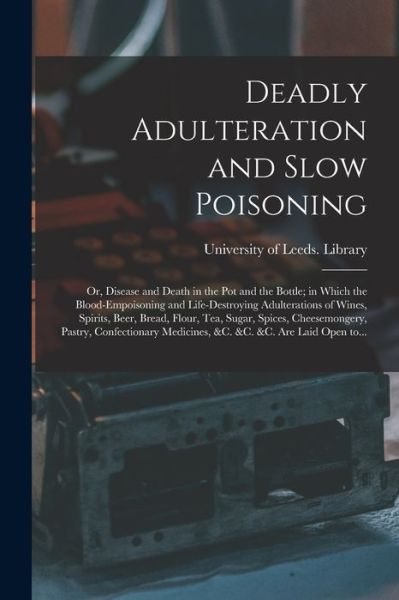 Cover for University of Leeds Library · Deadly Adulteration and Slow Poisoning (Paperback Bog) (2021)