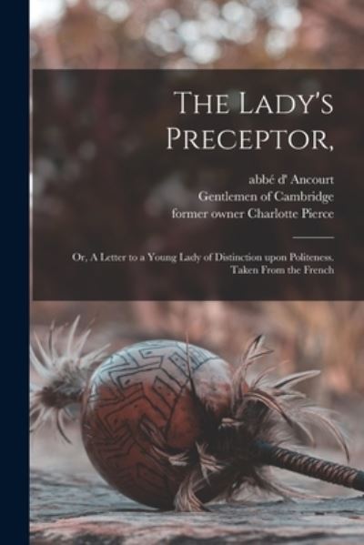 Cover for Abbe D' Ancourt · The Lady's Preceptor,: or, A Letter to a Young Lady of Distinction Upon Politeness. Taken From the French (Paperback Book) (2021)