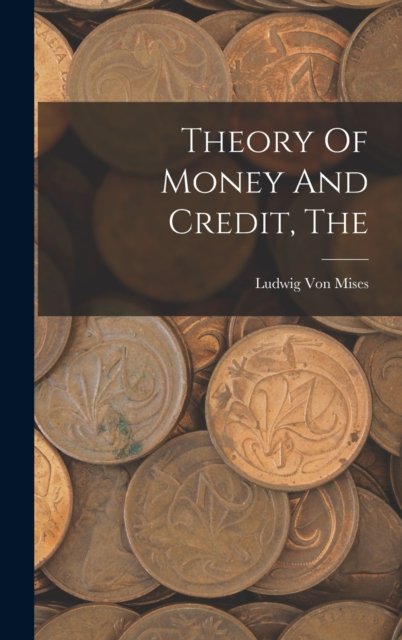 Cover for Ludwig Von Mises · The Theory Of Money And Credit (Innbunden bok) (2022)
