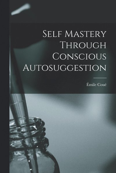 Cover for Émile Coué · Self Mastery Through Conscious Autosuggestion (Book) (2022)