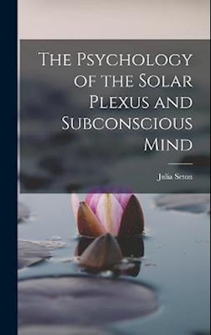 Cover for Julia Seton · Psychology of the Solar Plexus and Subconscious Mind (Bok) (2022)