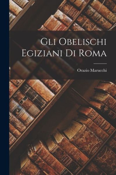 Cover for Orazio Marucchi · Obelischi Egiziani Di Roma (Book) (2022)