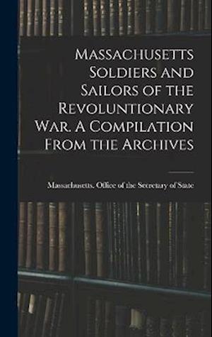 Cover for Massachusetts Office of the Secretar · Massachusetts Soldiers and Sailors of the Revoluntionary War. a Compilation from the Archives (Book) (2022)