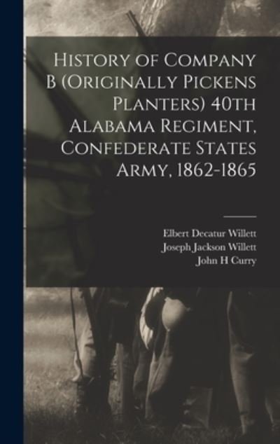 Cover for Elbert Decatur Willett · History of Company B (originally Pickens Planters) 40th Alabama Regiment, Confederate States Army, 1862-1865 (Buch) (2022)