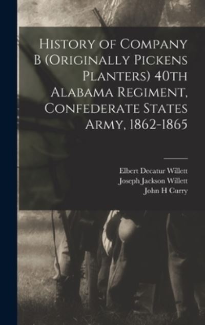 Cover for Elbert Decatur Willett · History of Company B (originally Pickens Planters) 40th Alabama Regiment, Confederate States Army, 1862-1865 (Book) (2022)