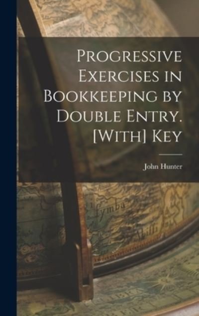 Progressive Exercises in Bookkeeping by Double Entry. [with] Key - John Hunter - Books - Creative Media Partners, LLC - 9781016795197 - October 27, 2022