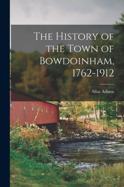 Cover for Silas Adams · History of the Town of Bowdoinham, 1762-1912 (Bog) (2022)