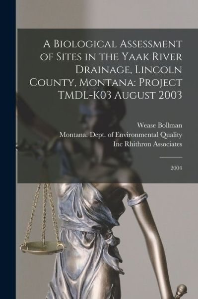 Cover for Wease Bollman · Biological Assessment of Sites in the Yaak River Drainage, Lincoln County, Montana : Project TMDL-K03 August 2003 (Buch) (2022)