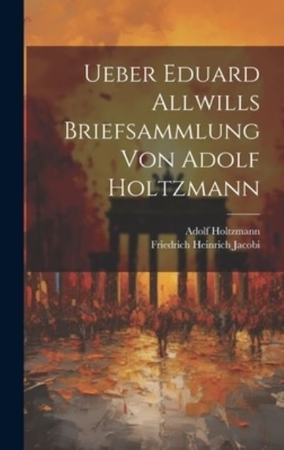 Cover for Adolf Holtzmann · Ueber Eduard Allwills Briefsammlung Von Adolf Holtzmann (Book) (2023)