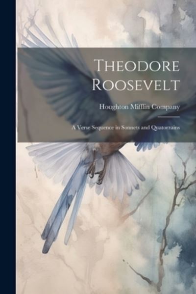 Cover for Houghton Mifflin Company · Theodore Roosevelt; a Verse Sequence in Sonnets and Quatorzains (Book) (2023)