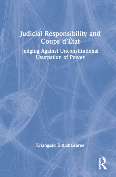 Cover for Kriangsak Kittichaisaree · Judicial Responsibility and Coups d’Etat: Judging Against Unconstitutional Usurpation of Power (Innbunden bok) (2023)