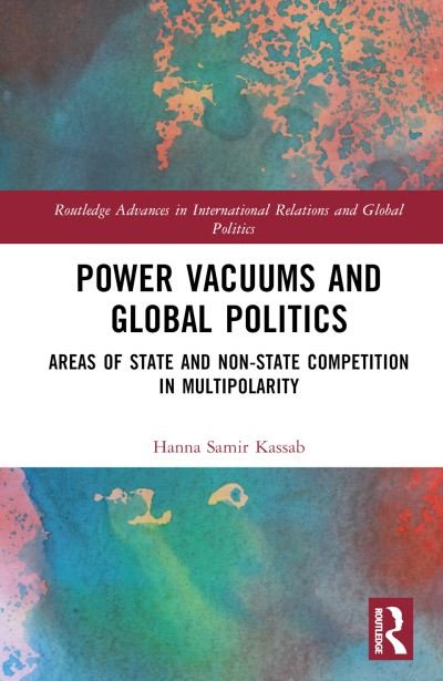 Cover for Kassab, Hanna Samir (East Carolina University, USA) · Power Vacuums and Global Politics: Areas of State and Non-state Competition in Multipolarity - Routledge Advances in International Relations and Global Politics (Hardcover Book) (2023)