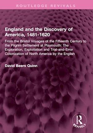 Cover for David B. Quinn · England and the Discovery of America, 1481-1620: From the Bristol Voyages of the Fifteenth Century to the Pilgrim Settlement at Playmouth: The Exploration, Exploitation and Trial-and-Error Colonization of North America by the English - Routledge Revivals (Paperback Book) (2025)