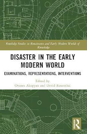 Disaster in the Early Modern World: Examinations, Representations, Interventions - Routledge Studies in Renaissance and Early Modern Worlds of Knowledge - - Books - Taylor & Francis Ltd - 9781032580197 - April 13, 2025