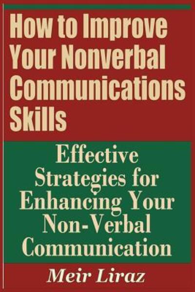 Cover for Meir Liraz · How to Improve Your Nonverbal Communications Skills - Effective Strategies for Enhancing Your Non-Verbal Communication (Paperback Book) (2019)