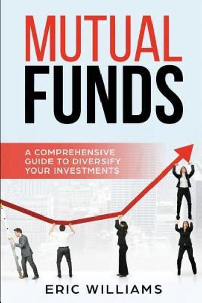 Mutual Funds - Eric Williams - Kirjat - Independently Published - 9781095848197 - perjantai 26. huhtikuuta 2019