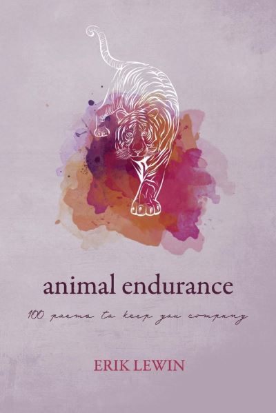 Animal Endurance: 100 Poems To Keep You Company - Erik Lewin - Books - BookBaby - 9781098384197 - August 20, 2021