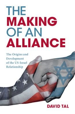 Cover for Tal, David (University of Sussex) · The Making of an Alliance: The Origins and Development of the US-Israel Relationship (Hardcover Book) [New edition] (2022)