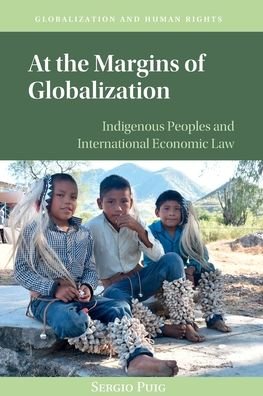 Cover for Puig, Sergio (University of Arizona) · At the Margins of Globalization: Indigenous Peoples and International Economic Law - Globalization and Human Rights (Pocketbok) (2022)