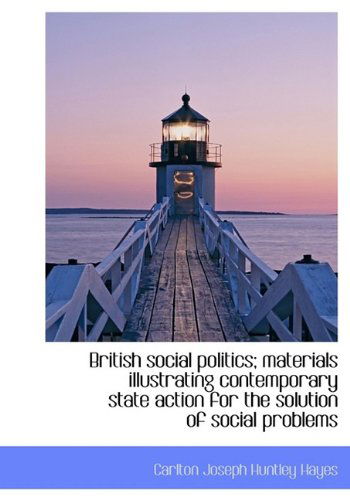 Cover for Carlton Joseph Huntley Hayes · British Social Politics; Materials Illustrating Contemporary State Action for the Solution of Social (Hardcover Book) (2009)